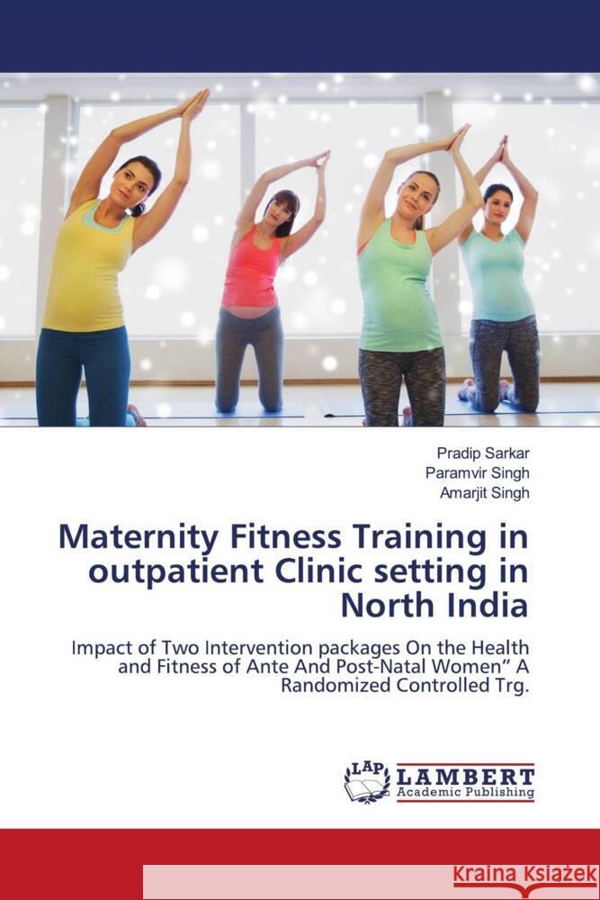 Maternity Fitness Training in outpatient Clinic setting in North India Sarkar, Pradip, Singh, Paramvir, Singh, Amarjit 9786200326645