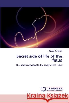 Secret side of life of the fetus Zarnadze, Medea 9786200326904 LAP Lambert Academic Publishing