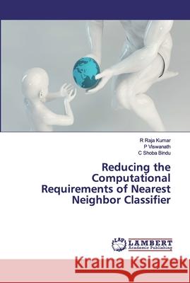 Reducing the Computational Requirements of Nearest Neighbor Classifier Kumar, R Raja; Viswanath, P; Bindu, C Shoba 9786200327376