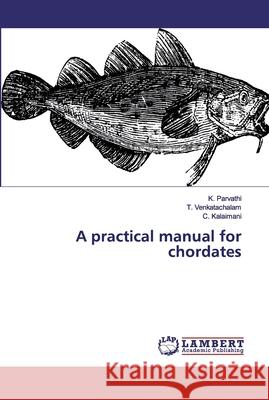 A practical manual for chordates K Parvathi, T Venkatachalam, C Kalaimani 9786200328205 LAP Lambert Academic Publishing
