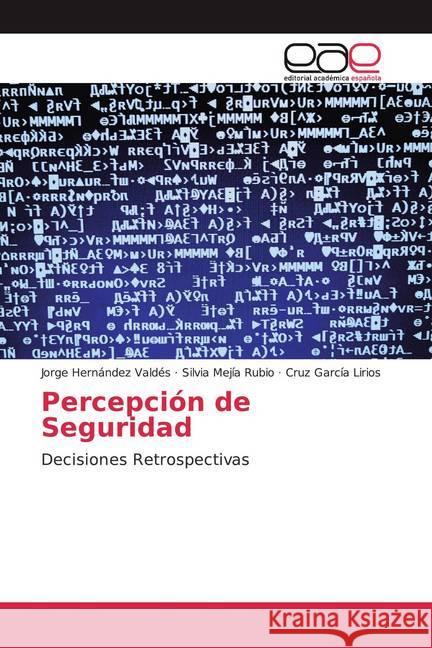 Percepción de Seguridad : Decisiones Retrospectivas Hernández Valdés, Jorge; Mejía Rubio, Silvia; García Lirios, Cruz 9786200328328 Editorial Académica Española