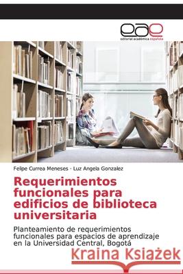 Requerimientos funcionales para edificios de biblioteca universitaria Felipe Curre Luz Angela Gonzalez 9786200328427