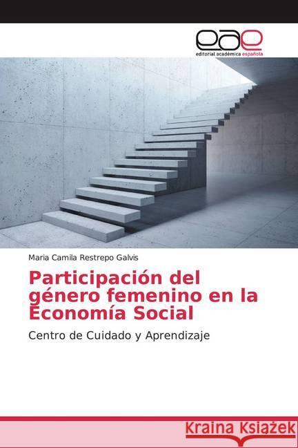 Participación del género femenino en la Economía Social : Centro de Cuidado y Aprendizaje Restrepo Galvis, Maria Camila 9786200328458