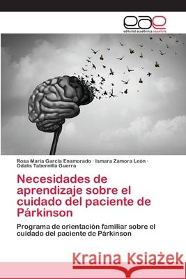 Necesidades de aprendizaje sobre el cuidado del paciente de Párkinson García Enamorado, Rosa María; Zamora León, Ismara; Tabernilla Guerra, Odalis 9786200330079 Editorial Académica Española