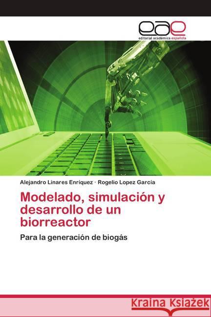 Modelado, simulación y desarrollo de un biorreactor : Para la generación de biogás Linares Enríquez, Alejandro; Lopez García, Rogelio 9786200330970