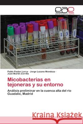 Micobacterias en tejoneras y su entorno Pablo Pastor Lorca, Jorge Lozano Mendoza, Juan Martín Zorrilla 9786200331700 Editorial Academica Espanola