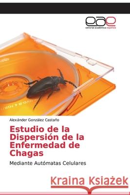 Estudio de la Dispersión de la Enfermedad de Chagas González Castaño, Alexánder 9786200332653 Editorial Academica Espanola