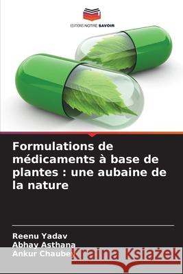 Formulations de médicaments à base de plantes : une aubaine de la nature Yadav, Reenu, Asthana, Abhay, Chaubey, Ankur 9786200332677 Editions Notre Savoir