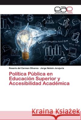 Política Pública en Educación Superior y Accesibilidad Académica Rosario del Carmen Olivares, Jorge Nelsón Jorajuría 9786200333391