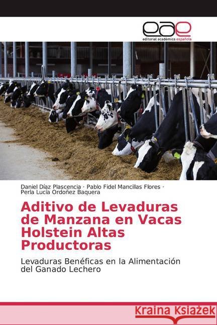 Aditivo de Levaduras de Manzana en Vacas Holstein Altas Productoras : Levaduras Benéficas en la Alimentación del Ganado Lechero Díaz Plascencia, Daniel; Mancillas Flores, Pablo Fidel; Ordoñez Baquera, Perla Lucía 9786200333483