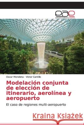 Modelación conjunta de elección de itinerario, aerolínea y aeropuerto Mendieta, Oscar 9786200335043