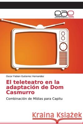 El teleteatro en la adaptación de Dom Casmurro Gutierrez Hernandez, Oscar Fabian 9786200335630