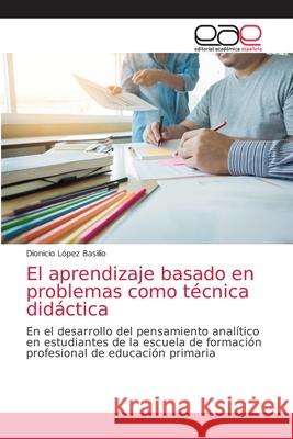 El aprendizaje basado en problemas como técnica didáctica López Basilio, Dionicio 9786200336217
