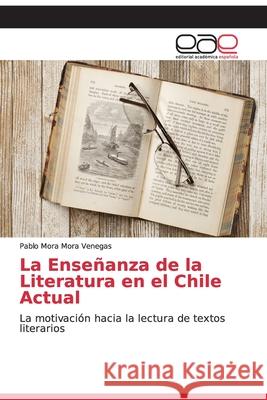 La Enseñanza de la Literatura en el Chile Actual Mora Venegas, Pablo Mora 9786200336835