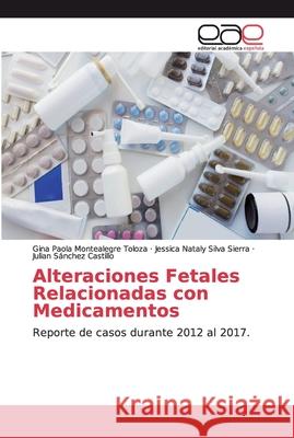 Alteraciones Fetales Relacionadas con Medicamentos Gina Paola Montealegr Jessica Nataly Silv Juli 9786200338198 Editorial Academica Espanola