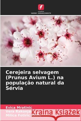 Cerejeira selvagem (Prunus Avium L.) na população natural da Sérvia Mratinic, Evica, Rakonjac, Vera, Fotiric Aksic, Milica 9786200338204 Edições Nosso Conhecimento