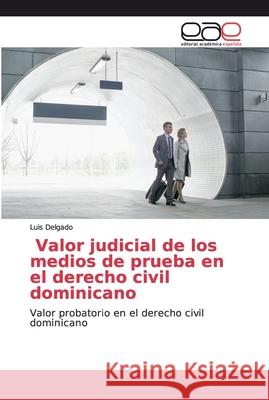 Valor judicial de los medios de prueba en el derecho civil dominicano Luis Delgado 9786200338501 Editorial Academica Espanola