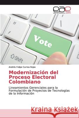 Modernización del Proceso Electoral Colombiano Currea Rojas, Andrés Felipe 9786200338648