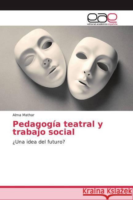 Pedagogía teatral y trabajo social : ¿Una idea del futuro? Mathar, Alma 9786200343123