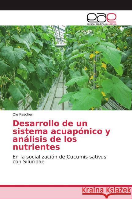 Desarrollo de un sistema acuapónico y análisis de los nutrientes : En la socialización de Cucumis sativus con Siluridae Paschen, Ole 9786200344229