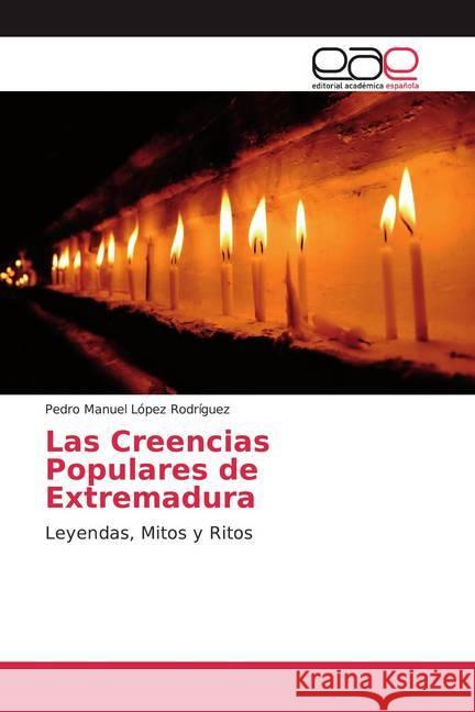 Las Creencias Populares de Extremadura : Leyendas, Mitos y Ritos López Rodríguez, Pedro Manuel 9786200344557