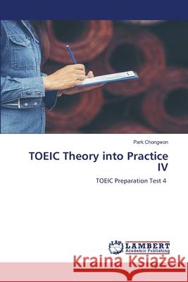 TOEIC Theory into Practice IV Chongwon, Park 9786200347978 LAP Lambert Academic Publishing