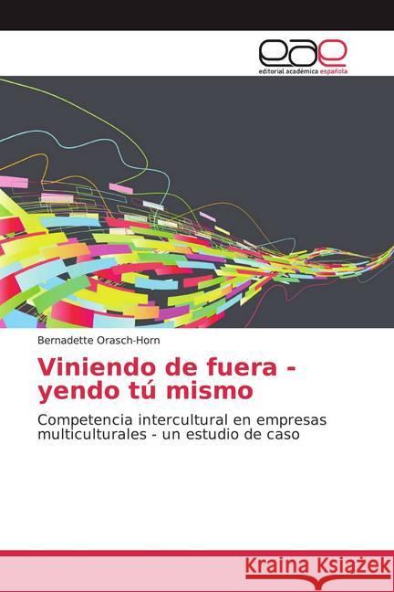 Viniendo de fuera - yendo tú mismo : Competencia intercultural en empresas multiculturales - un estudio de caso Orasch-Horn, Bernadette 9786200348074
