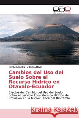 Cambios del Uso del Suelo Sobre el Recurso Hídrico en Otavalo-Ecuador Ruales, Elizabeth 9786200349637 Editorial Académica Española