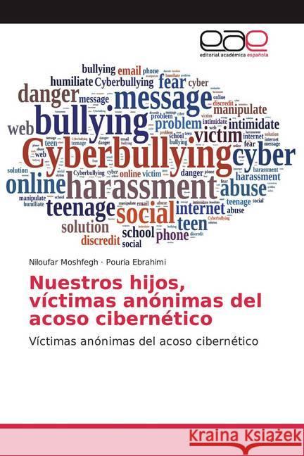 Nuestros hijos, víctimas anónimas del acoso cibernético : Víctimas anónimas del acoso cibernético Moshfegh, Niloufar; Ebrahimi, Pouria 9786200352552