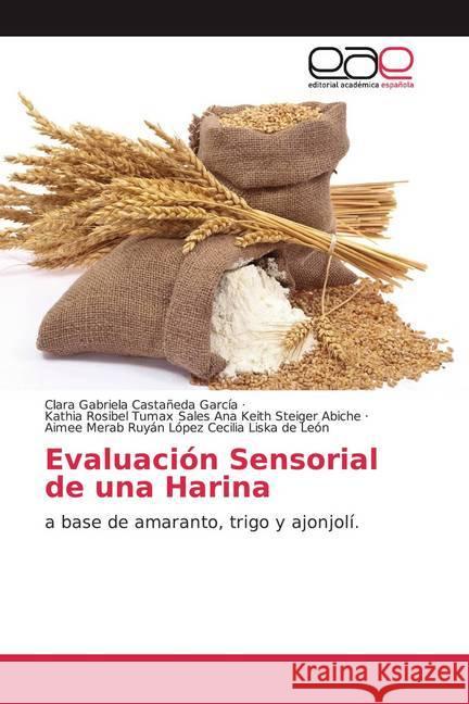 Evaluación Sensorial de una Harina : a base de amaranto, trigo y ajonjolí. Castañeda García, Clara Gabriela; Ana Keith Steiger Abiche, Kathia Rosibel Tumax Sales; Cecilia Liska de León, Aimee Mer 9786200352590