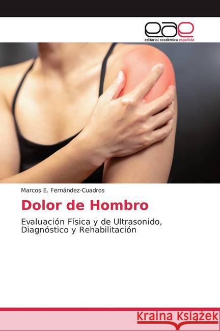 Dolor de Hombro : Evaluación Física y de Ultrasonido, Diagnóstico y Rehabilitación Fernández-Cuadros, Marcos E. 9786200353153