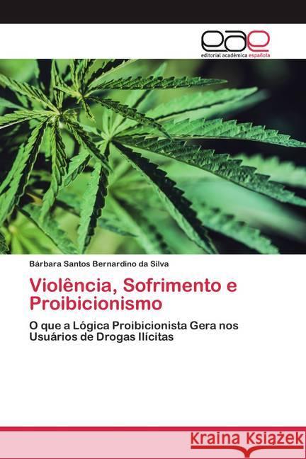 Violência, Sofrimento e Proibicionismo : O que a Lógica Proibicionista Gera nos Usuários de Drogas Ilícitas Santos Bernardino da Silva, Bárbara 9786200353436