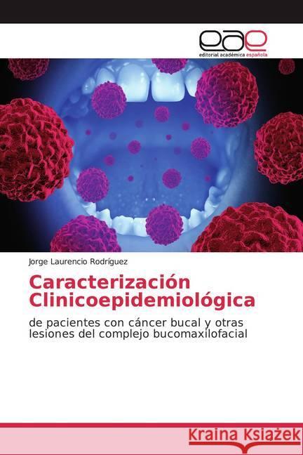 Caracterización Clinicoepidemiológica : de pacientes con cáncer bucal y otras lesiones del complejo bucomaxilofacial Rodríguez, Jorge Laurencio 9786200354716 Editorial Académica Española
