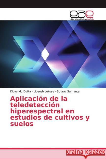 Aplicación de la teledetección hiperespectral en estudios de cultivos y suelos Dutta, Dibyendu; Lukose, Libeesh; Samanta, Sourav 9786200355171