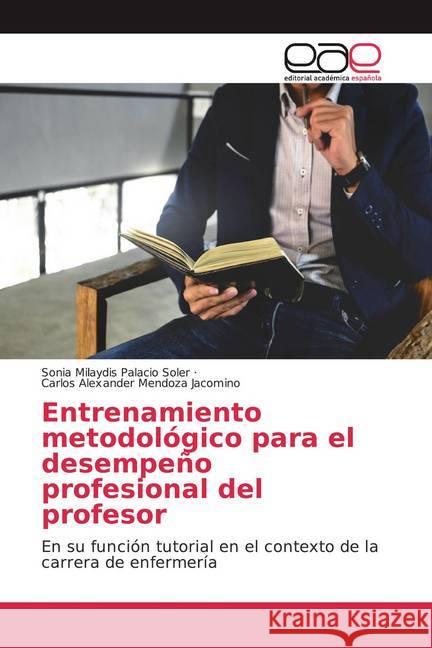 Entrenamiento metodológico para el desempeño profesional del profesor : En su función tutorial en el contexto de la carrera de enfermería Palacio Soler, Sonia Milaydis; Mendoza Jacomino, Carlos Alexander 9786200355874 Editorial Académica Española