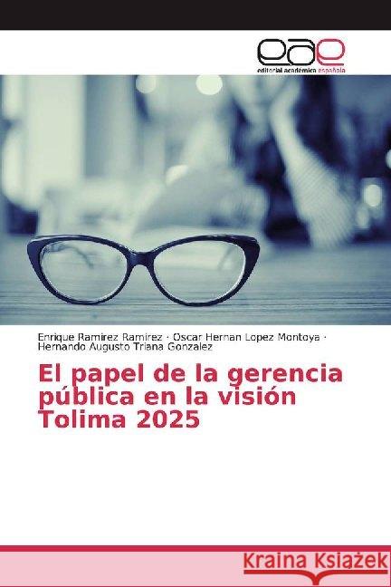 El papel de la gerencia pública en la visión Tolima 2025 Ramirez Ramirez, Enrique; Lopez Montoya, Oscar Hernan; Triana Gonzalez, Hernando Augusto 9786200355942 Editorial Académica Española