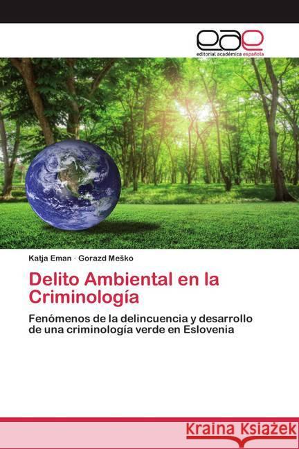 Delito Ambiental en la Criminología : Fenómenos de la delincuencia y desarrollo de una criminología verde en Eslovenia Eman, Katja; Mesko, Gorazd 9786200356352 Editorial Académica Española