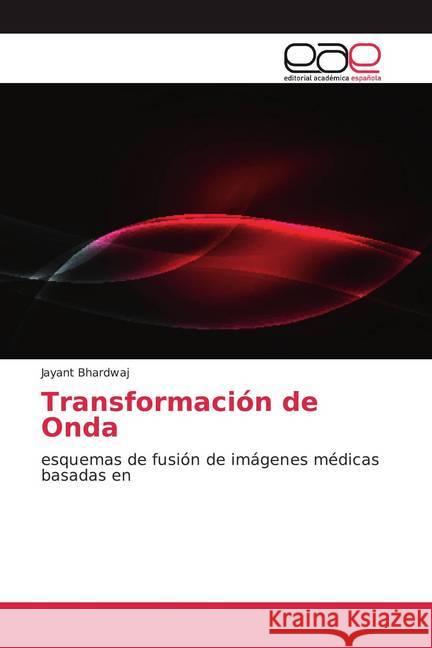 Transformación de Onda : esquemas de fusión de imágenes médicas basadas en Bhardwaj, Jayant 9786200356512 Editorial Académica Española