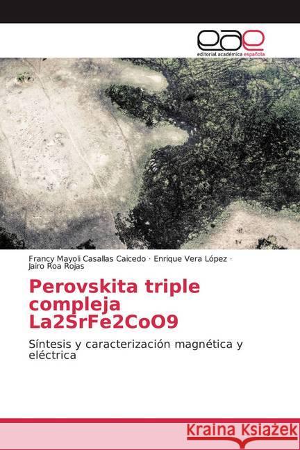 Perovskita triple compleja La2SrFe2CoO9 : Síntesis y caracterización magnética y eléctrica Casallas Caicedo, Francy Mayoli; Vera López, Enrique; Roa Rojas, Jairo 9786200356987