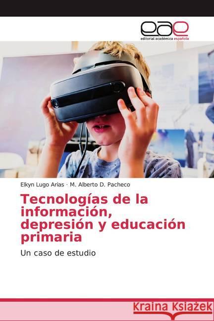 Tecnologías de la información, depresión y educación primaria : Un caso de estudio Lugo Arias, Elkyn; D. Pacheco, M. Alberto 9786200357519