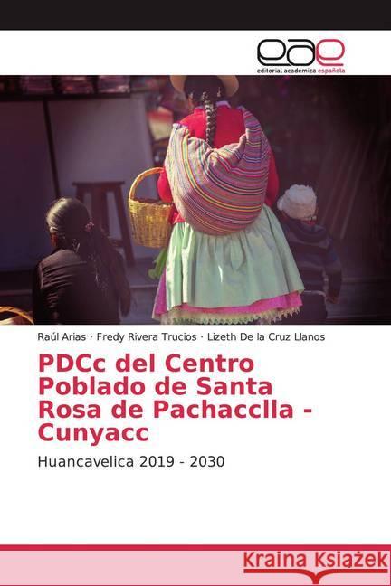 PDCc del Centro Poblado de Santa Rosa de Pachacclla - Cunyacc : Huancavelica 2019 - 2030 Arias, Raúl; Rivera Trucios, Fredy; De la Cruz Llanos, Lizeth 9786200357632