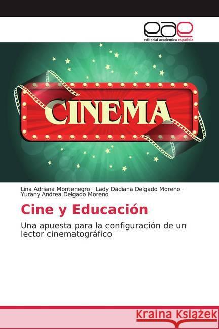 Cine y Educación : Una apuesta para la configuración de un lector cinematográfico Montenegro, Lina Adriana; Delgado Moreno, Lady Dadiana; Delgado Moreno, Yurany Andrea 9786200357694