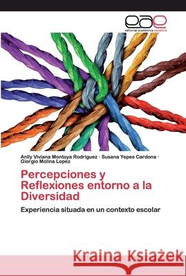 Percepciones y Reflexiones entorno a la Diversidad Anlly Viviana Montoya Rodriguez, Susana Yepes Cardona, Giorgio Molina Lopez 9786200357922