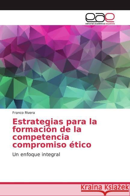 Estrategias para la formación de la competencia compromiso ético : Un enfoque integral Rivera, Franco 9786200359087 Editorial Académica Española