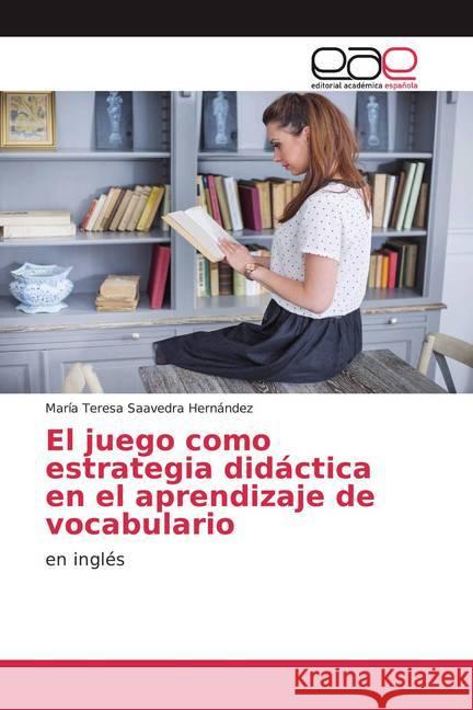 El juego como estrategia didáctica en el aprendizaje de vocabulario : en inglés Saavedra Hernández, María Teresa 9786200359353