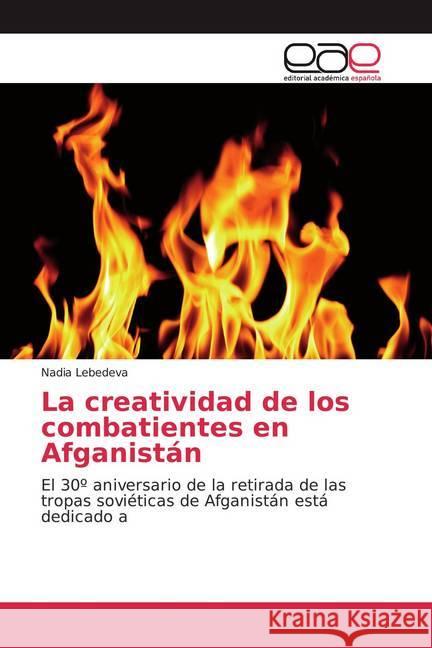 La creatividad de los combatientes en Afganistán : El 30º aniversario de la retirada de las tropas soviéticas de Afganistán está dedicado a Lebedeva, Nadia 9786200360922