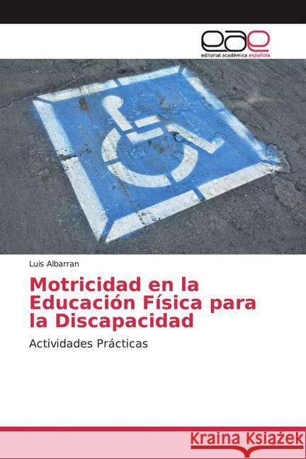 Motricidad en la Educación Física para la Discapacidad : Actividades Prácticas Albarran, Luis 9786200360953 Editorial Académica Española