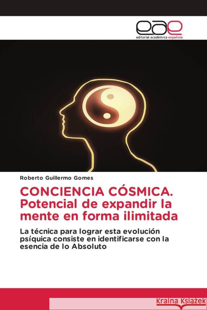 CONCIENCIA CÓSMICA.Potencial de expandir la mente en forma ilimitada : La técnica para lograr esta evolución psíquica consiste en identificarse con la esencia de lo Absoluto Gomes, Roberto Guillermo 9786200361080 Editorial Académica Española