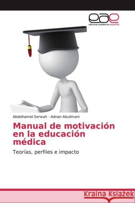 Manual de motivación en la educación médica : Teorías, perfiles e impacto Serwah, Abdelhamid; Alsulimani, Adnan 9786200361387