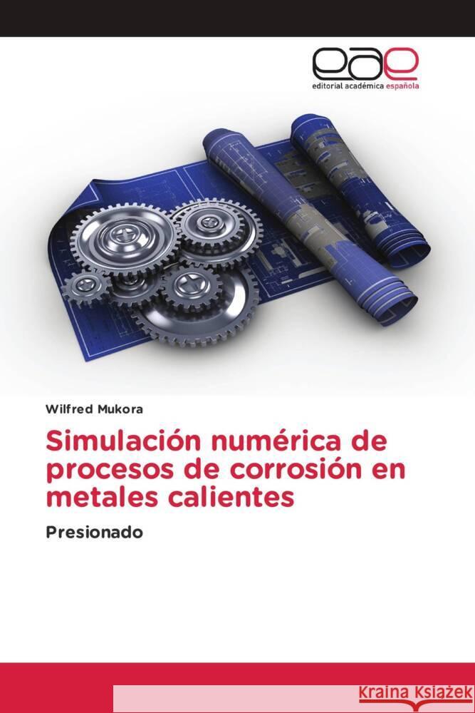 Simulación numérica de procesos de corrosión en metales calientes : Presionado Mukora, Wilfred 9786200361523